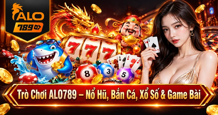 Trò Chơi ALO789 – Nổ Hũ, Bắn Cá, Xổ Số & Game Bài